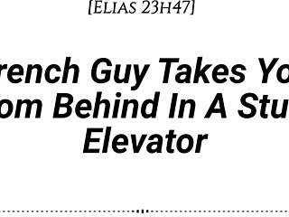 A French guy takes you from behind in a stuck elevator, whispering dirty talk with real accent.