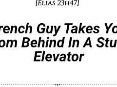 A French guy takes you from behind in a stuck elevator, whispering dirty talk with real accent.